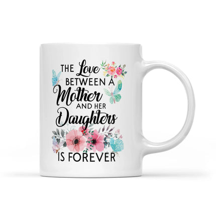The Love Between Mother And Her Daughter Is Forever - White Mug MG19 - Charming Present