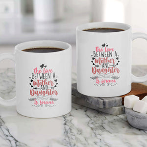 The Love Between Mother And Daughter Is Forever - White Mug MG14