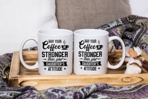 May Your Coffee Be Stronger Than Your Daughter's Attitude - White Mug MG23