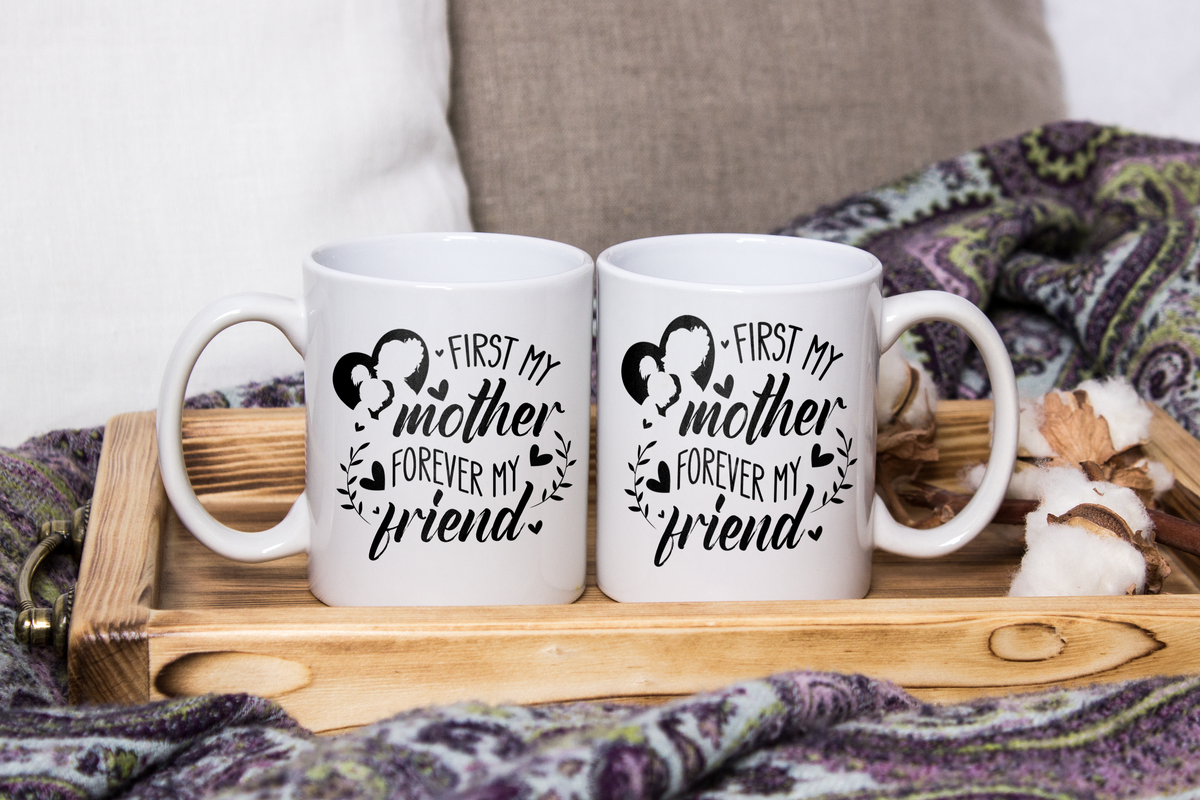 First My Mother, Forever My Friend - White Mug MG15