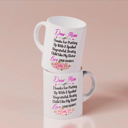 Dear Mom Thanks For Putting Up With A Spoiled, Ungrateful, Bratty Child Like My Sister - White Mug MG24 - Charming Present