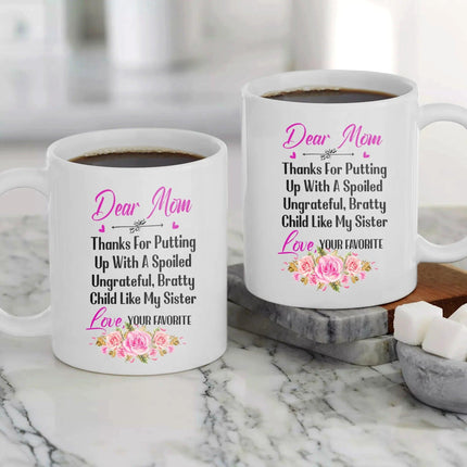 Dear Mom Thanks For Putting Up With A Spoiled, Ungrateful, Bratty Child Like My Sister - White Mug MG24 - Charming Present