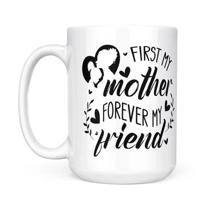 First My Mother, Forever My Friend - White Mug MG15 - Charming Present