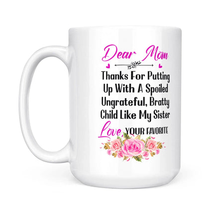 Dear Mom Thanks For Putting Up With A Spoiled, Ungrateful, Bratty Child Like My Sister - White Mug MG24 - Charming Present