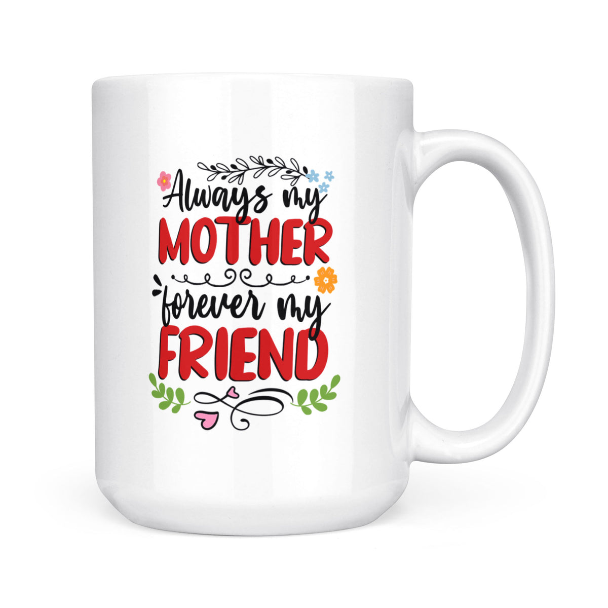 Always My Mother, Forever My Friend - White Mug MG18