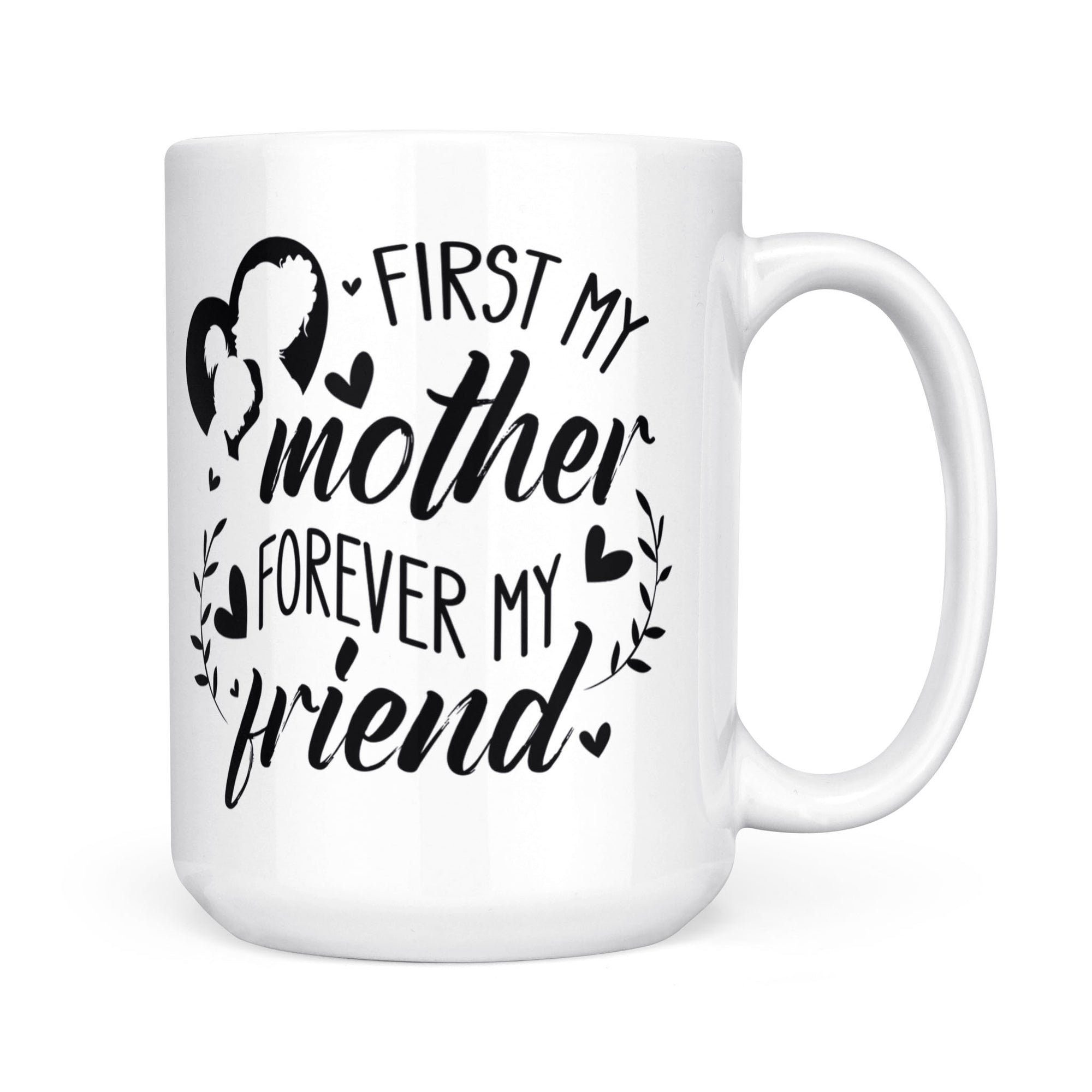 First My Mother, Forever My Friend - White Mug MG15